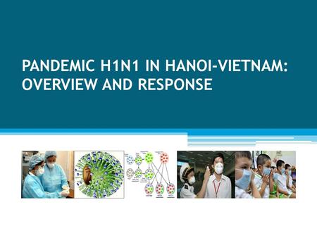 PANDEMIC H1N1 IN HANOI-VIETNAM: OVERVIEW AND RESPONSE.