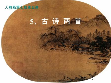 5 、古 诗 两 首 人教版第七册第五课 陆游 山西村：村庄名，在今浙 江绍兴鉴湖附近 。 学习生字 莫 腊 浑 疑 豚莫 腊 浑 疑 豚.