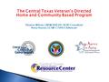 The Central Texas Veteran’s Directed Home and Community Based Program Thomas Wilson, LMSW AAA VD-HCBS Consultant Anna Hauser, LCSW CTVHCS Advocate.