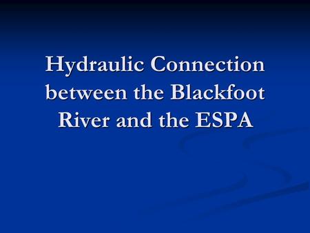 Hydraulic Connection between the Blackfoot River and the ESPA.