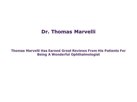 Dr. Thomas Marvelli Thomas Marvelli Has Earned Great Reviews From His Patients For Being A Wonderful Ophthalmologist.