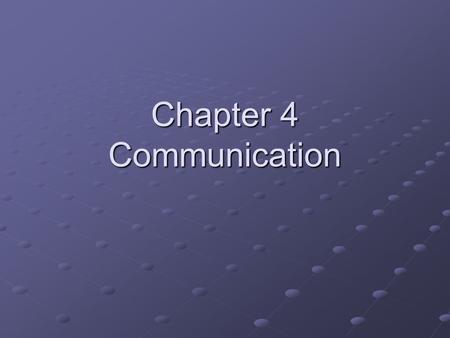 Chapter 4 Communication. 1.Define communication and describe the process. 2.Contrast the three common type of small-group networks 3.Identify factors.