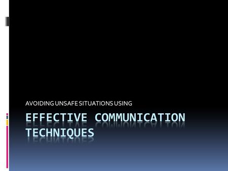 AVOIDING UNSAFE SITUATIONS USING. OBJECTIVES  Recognize communication danger signs  Take steps to prevent escalation  Apply skills to communicate effectively.