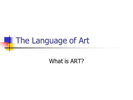 The Language of Art What is ART?. What is art? Why is it important? Art is a language. Through out time, art has been one of the most effective ways to.