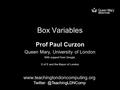 Box Variables Prof Paul Curzon Queen Mary, University of London  With support from Google, D of.