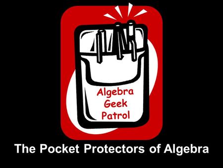 Algebra Geek Patrol The Pocket Protectors of Algebra.