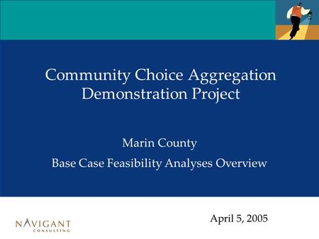 Community Choice Aggregation Demonstration Project Marin County Base Case Feasibility Analyses Overview April 5, 2005.