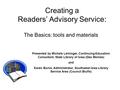 Creating a Readers’ Advisory Service: The Basics: tools and materials Presented by Michele Leininger, Continuing Education Consultant, State Library of.