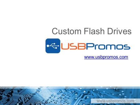 Www.usbpromos.com. What is a Custom USB? www.usbpromos.com Flash drive is also referred to as a USB or flash disk A custom USB drive is one that has been.