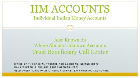 OFFICE OF THE SPECIAL TRUSTEE FOR AMERICAN INDIANS (OST) DIANA WUERTH, FIDUCIARY TRUST OFFICER (FTO) FIELD OPERATIONS, PACIFIC REGION OFFICE, SACRAMENTO,