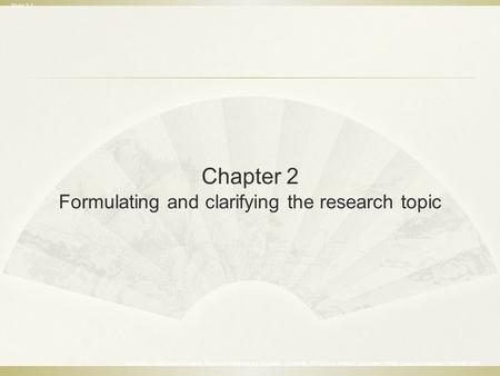 Slide 2.1 Saunders, Lewis and Thornhill, Research Methods for Business Students, 5 th Edition, © Mark Saunders, Philip Lewis and Adrian Thornhill 2009.