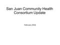 San Juan Community Health Consortium Update February 2016.