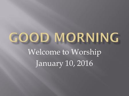 Welcome to Worship January 10, 2016. Matt 28:19-20 Go therefore and make disciples of all the nations, baptizing them in the name of the Father and of.