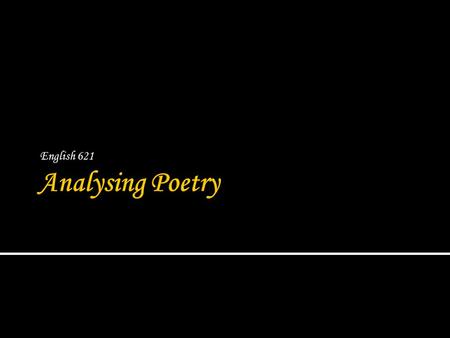 English 621.  To understand the multiple meanings of a poem, readers must examine its words and phrasing from the perspectives of context, imagery and.