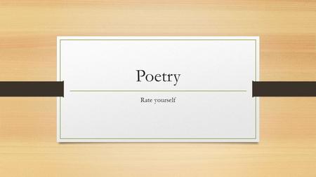 Poetry Rate yourself. What is poetry? Poetry – type of literature(one of the three literary genres) usually written in lines and stanzas, that combine.