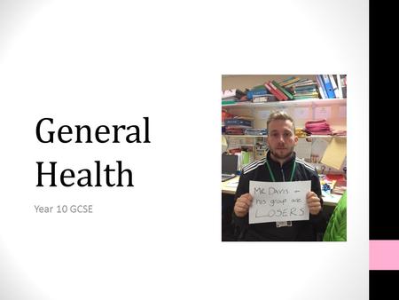 General Health Year 10 GCSE. Aims: To be able to define good health Understand the factors that could have a negative affect on your health.