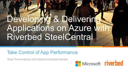 Developing & Delivering Applications on Azure with Riverbed SteelCentral Take Control of App Performance Real-Time Analytics with SteelCentral AppInternals.