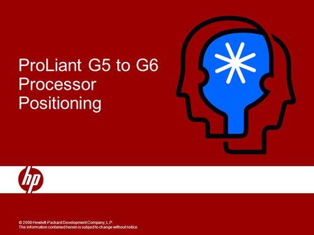 © 2008 Hewlett-Packard Development Company, L.P. The information contained herein is subject to change without notice ProLiant G5 to G6 Processor Positioning.