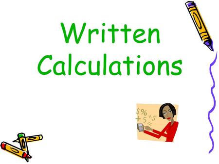 Written Calculations. Due to changes in our assessment procedures, we have made a few alteration to our calculations policy.