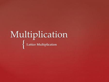 { Multiplication Lattice Multiplication.  We will compare what you already know about multiplication and construct a statement about the factors.  And.