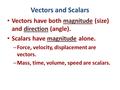 Vectors and Scalars. Adding Vectors A B A+B A B Find B-A = -A + B A B -A-A B -A-A -A+B-A+B B-A =B-A A+(B-A)=B.