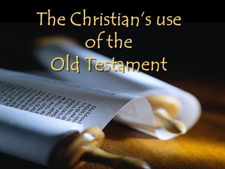 The Christian’s use of the Old Testament. The Old Testament is Not Binding on Christians Today The Old Covenant/Testament was taken away that a new one.