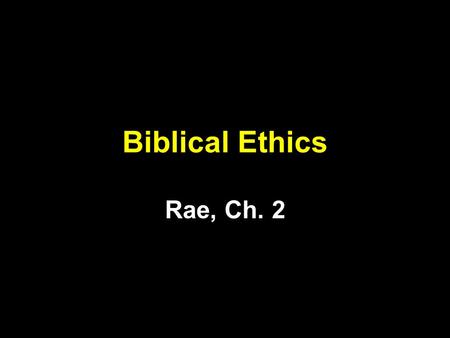 Biblical Ethics Rae, Ch. 2. Ethical Systems 1.Deontological systems Based on principles in which actions (or character, or even intentions) are inherently.