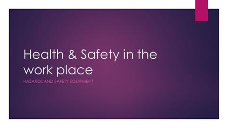 Health & Safety in the work place HAZARDS AND SAFETY EQUIPMENT.