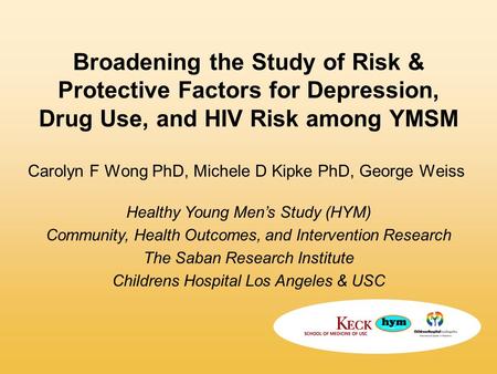 Broadening the Study of Risk & Protective Factors for Depression, Drug Use, and HIV Risk among YMSM Healthy Young Men’s Study (HYM) Community, Health Outcomes,