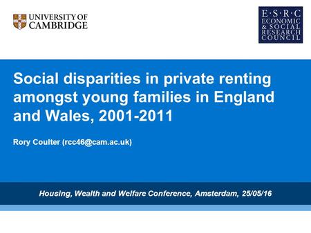 Social disparities in private renting amongst young families in England and Wales, 2001-2011 Rory Coulter Housing, Wealth and Welfare.