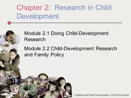 Chapter 2: Research in Child Development Module 2.1 Doing Child-Development Research Module 2.2 Child-Development Research and Family Policy Children and.