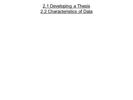 2.1 Developing a Thesis 2.2 Characteristics of Data.