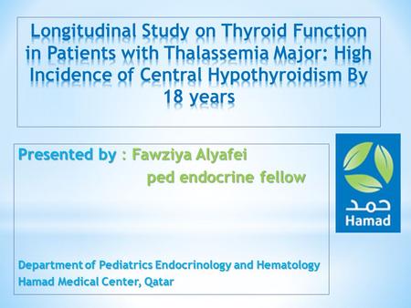 Presented by : Fawziya Alyafei ped endocrine fellow ped endocrine fellow Department of Pediatrics Endocrinology and Hematology Hamad Medical Center, Qatar.