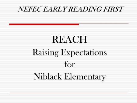 NEFEC EARLY READING FIRST REACH Raising Expectations for Niblack Elementary.