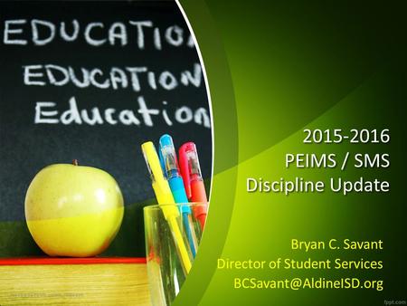 2015-2016 PEIMS / SMS Discipline Update Bryan C. Savant Director of Student Services bcs 10-8-15 PEIMS_update_2015a.pptx.