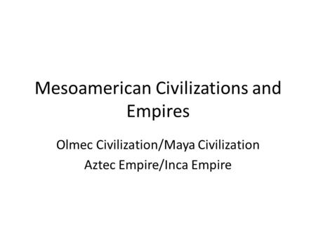 Mesoamerican Civilizations and Empires