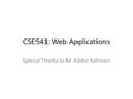 CSE541: Web Applications Special Thanks to M. Abdur Rahman.