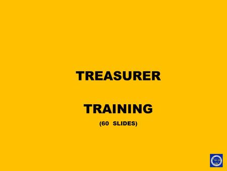 TREASURER TRAINING (60 SLIDES). TREASURER TRAINING.