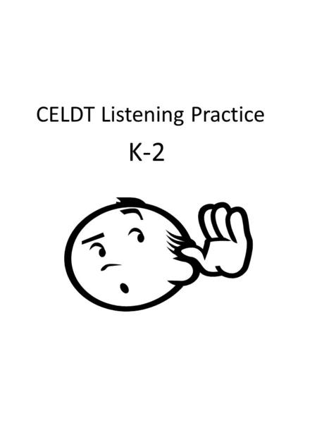 CELDT Listening Practice K-2. LISTENING CELDT assesses students’ listening skills in 20 items CELDT divides the listening assessment in three parts –