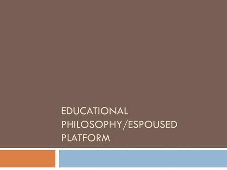 EDUCATIONAL PHILOSOPHY/ESPOUSED PLATFORM. The nature and role of teacher beliefs  Teachers have deeply grounded beliefs and attitudes about teaching.