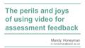 The perils and joys of using video for assessment feedback Mandy Honeyman