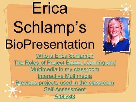 Erica Schlamp’s BioPresentation Who is Erica Schlamp? The Roles of Project Based Learning and Multimedia in my classroom Interactive Multimedia Previous.