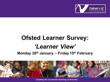 Ofsted Learner Survey: ‘Learner View’ Monday 28 th January – Friday 15 th February.