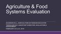 Agriculture & Food Systems Evaluation SHANNON DILL, AGRICULTURE EXTENSION EDUCATOR TERESA MCCOY, ASSISTANT DIRECTOR, EVALUATION & ASSESSMENT FEBRUARY 24.