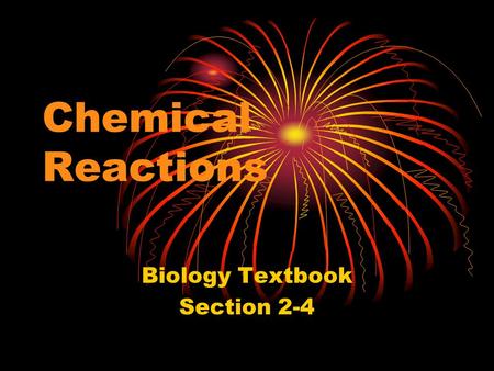 Chemical Reactions Biology Textbook Section 2-4 Chemical Reactions and Enzymes 1. chemical reaction: process that changes one set of compounds (reactants)