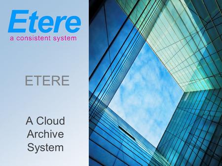 ETERE A Cloud Archive System. Cloud Goals Create a distributed repository of AV content Allows distributed users to access.