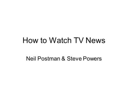 How to Watch TV News Neil Postman & Steve Powers.