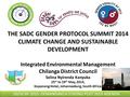 THE SADC GENDER PROTOCOL SUMMIT 2014 CLIMATE CHANGE AND SUSTAINABLE DEVELOPMENT Integrated Environmental Management Chilanga District Council Selina Nyirenda.