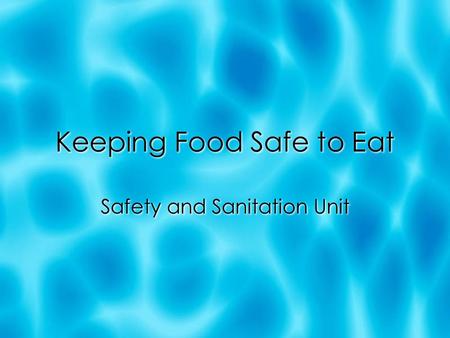 Keeping Food Safe to Eat Safety and Sanitation Unit.