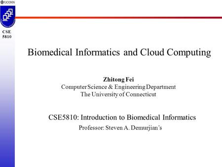 CSE 5810 Biomedical Informatics and Cloud Computing Zhitong Fei Computer Science & Engineering Department The University of Connecticut CSE5810: Introduction.